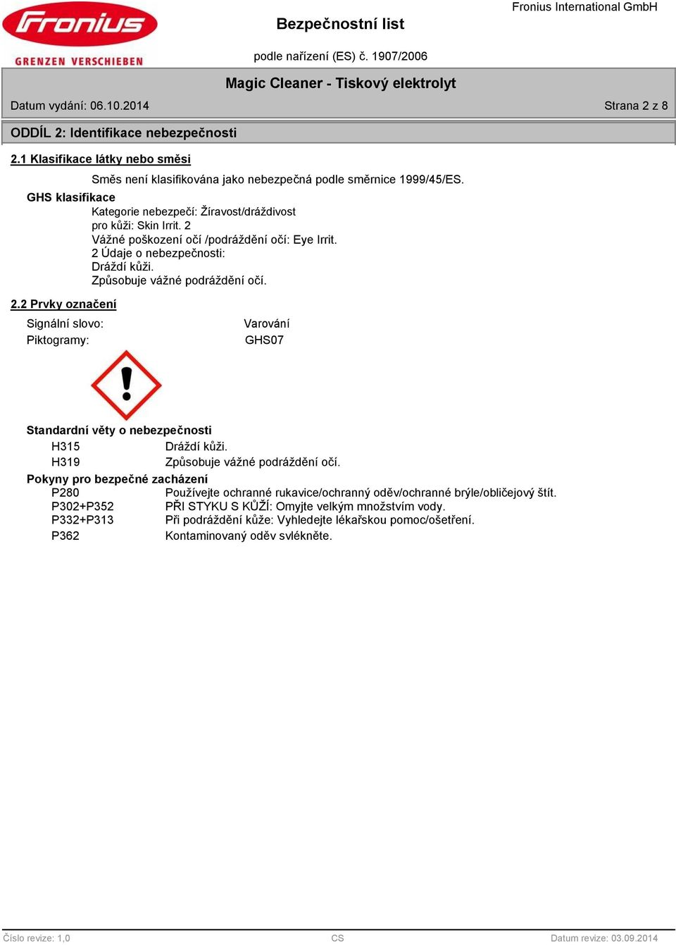 2.2 Prvky označení Signální slovo: Piktogramy: Varování GHS07 Standardní věty o nebezpečnosti H315 Dráždí kůži. H319 Způsobuje vážné podráždění očí.