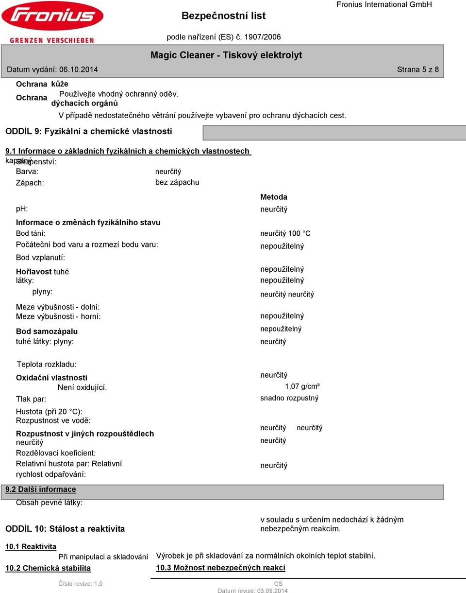 1 Informace o základních fyzikálních a chemických vlastnostech kapalný Skupenství: Barva: Zápach: bez zápachu ph: Informace o změnách fyzikálního stavu Bod tání: Počáteční bod varu a rozmezí bodu