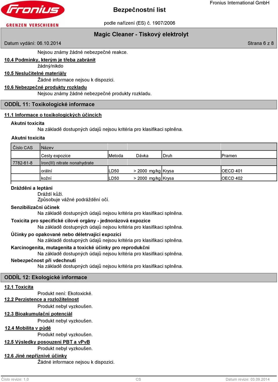 1 Informace o toxikologických účincích Akutní toxicita Akutní toxicita Číslo CAS Název Cesty expozice Metoda Dávka Druh Pramen 7782-61-8 Iron(III) nitrate nonahydrate orální LD50 > 2000 mg/kg Krysa