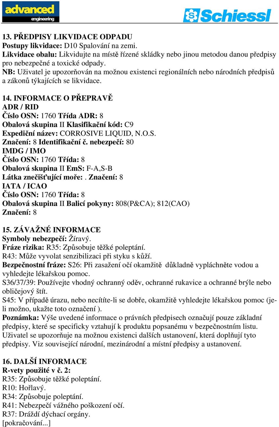 INFORMACE O PŘEPRAVĚ ADR / RID Číslo OSN: 1760 Třída ADR: 8 Obalová skupina II Klasifikační kód: C9 Expediční název: CORROSIVE LIQUID, N.O.S. Značení: 8 Identifikační č.