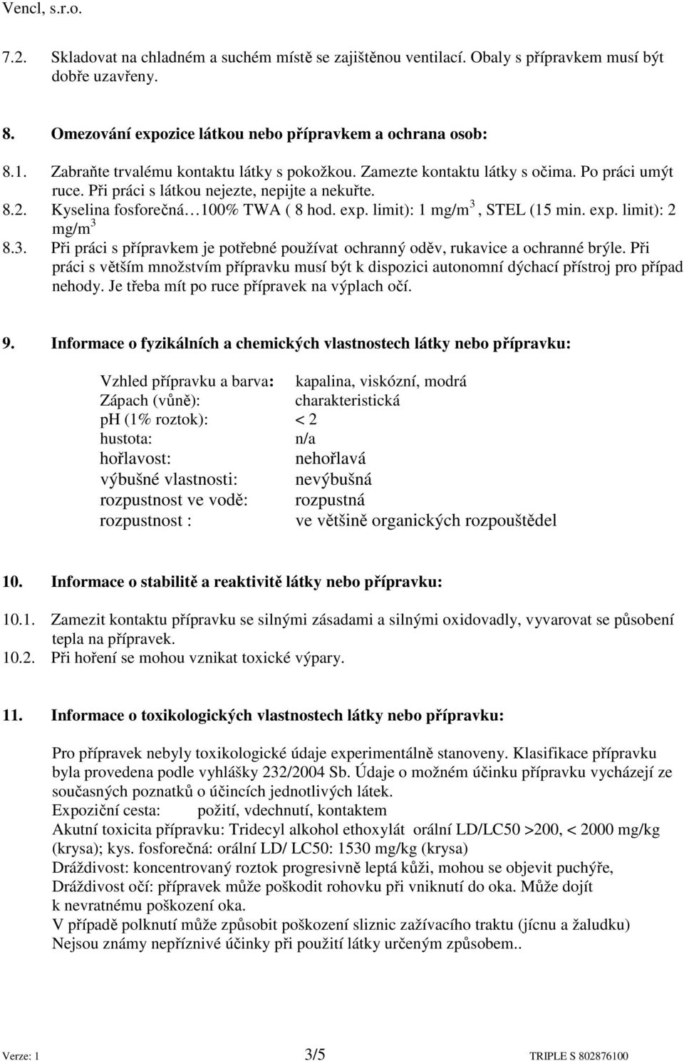 limit): 1 mg/m 3, STEL (15 min. exp. limit): 2 mg/m 3 8.3. Při práci s přípravkem je potřebné používat ochranný oděv, rukavice a ochranné brýle.