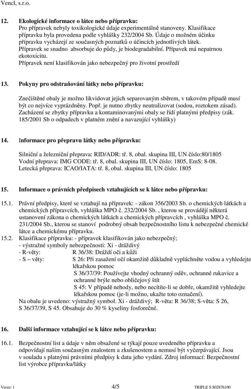 Přípravek není klasifikován jako nebezpečný pro životní prostředí 13.