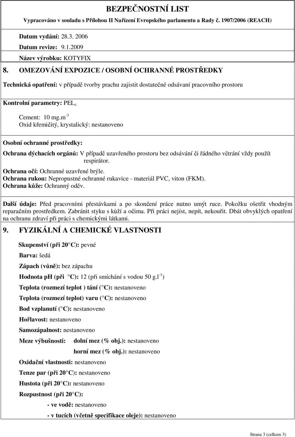 Ochrana očí: Ochranné uzavřené brýle. Ochrana rukou: Nepropustné ochranné rukavice - materiál PVC, viton (FKM). Ochrana kůže: Ochranný oděv.