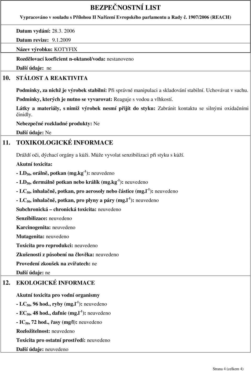 Nebezpečné rozkladné produkty: Ne 11. TOXIKOLOGICKÉ INFORMACE Dráždí oči, dýchací orgány a kůži. Může vyvolat senzibilizaci při styku s kůží. Akutní toxicita: - LD 50, orálně, potkan (mg.