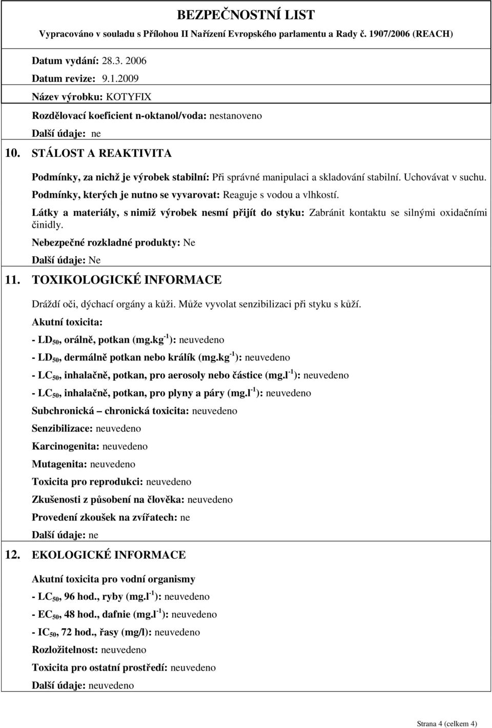 Nebezpečné rozkladné produkty: Ne 11. TOXIKOLOGICKÉ INFORMACE Dráždí oči, dýchací orgány a kůži. Může vyvolat senzibilizaci při styku s kůží. Akutní toxicita: - LD 50, orálně, potkan (mg.