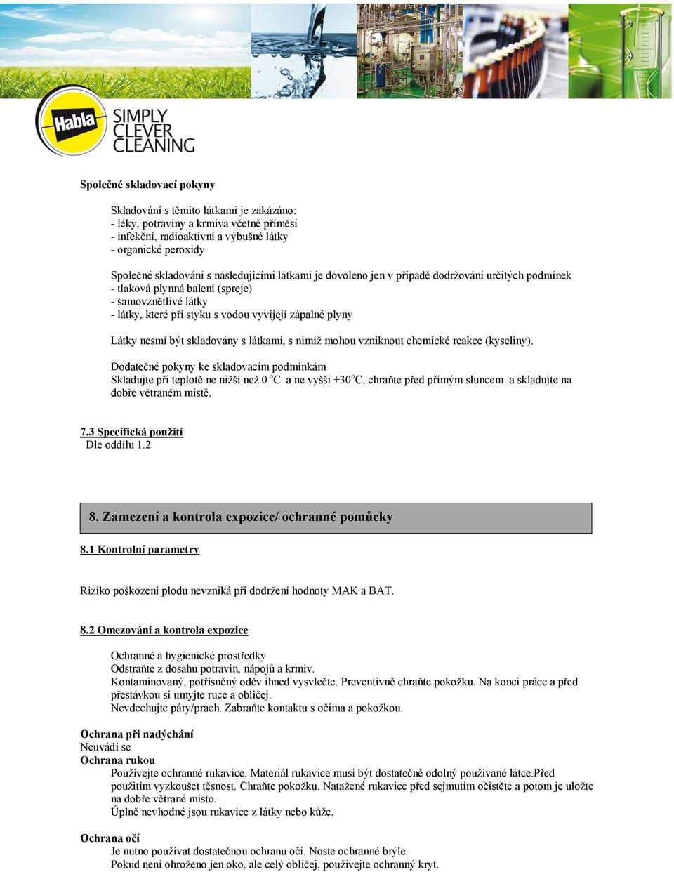 být skladovány s látkami, s nimiž mohou vzniknout chemické reakce (kyseliny).