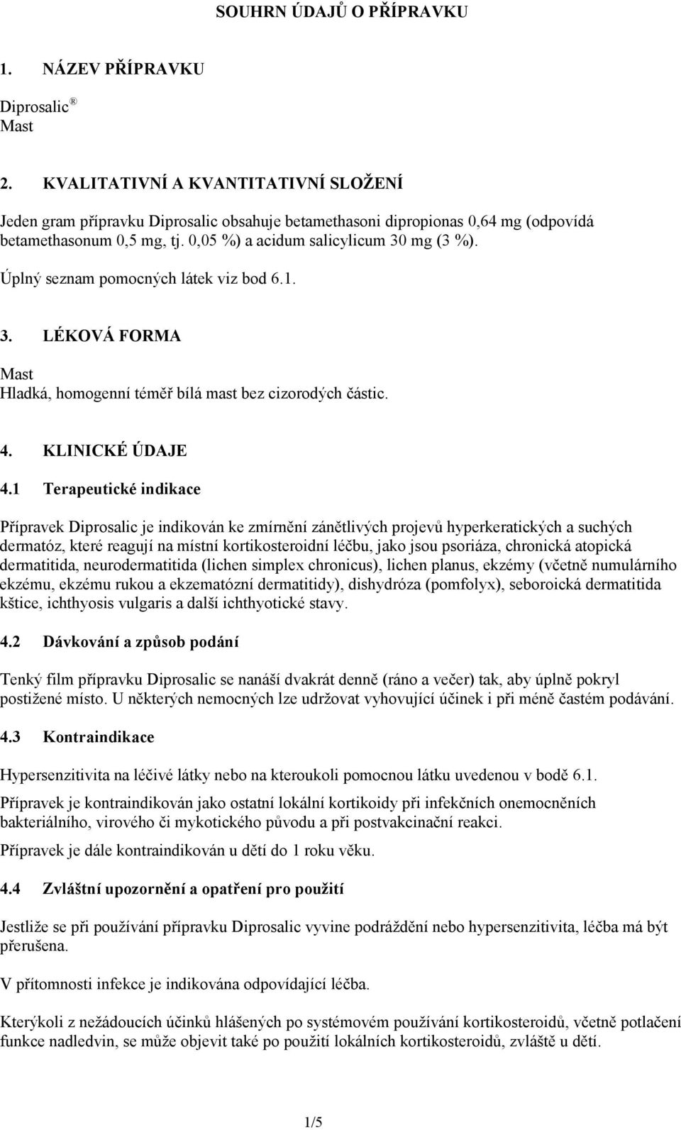 Úplný seznam pomocných látek viz bod 6.1. 3. LÉKOVÁ FORMA Mast Hladká, homogenní téměř bílá mast bez cizorodých částic. 4. KLINICKÉ ÚDAJE 4.