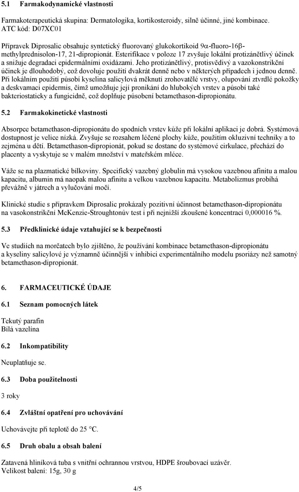 Esterifikace v poloze 17 zvyšuje lokální protizánětlivý účinek a snižuje degradaci epidermálními oxidázami.