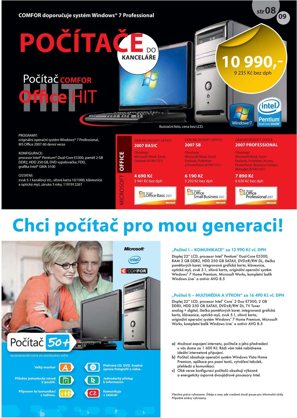 KONFIGURACE: procesor Intel Pentium Dual-Core E5300, paměť 2 GB DDR2, HDD 250 GB, DVD vypalovačka, FDD, grafika Intel GMA 3100 OSTATNÍ: zvuk 5.1 kanálový int.