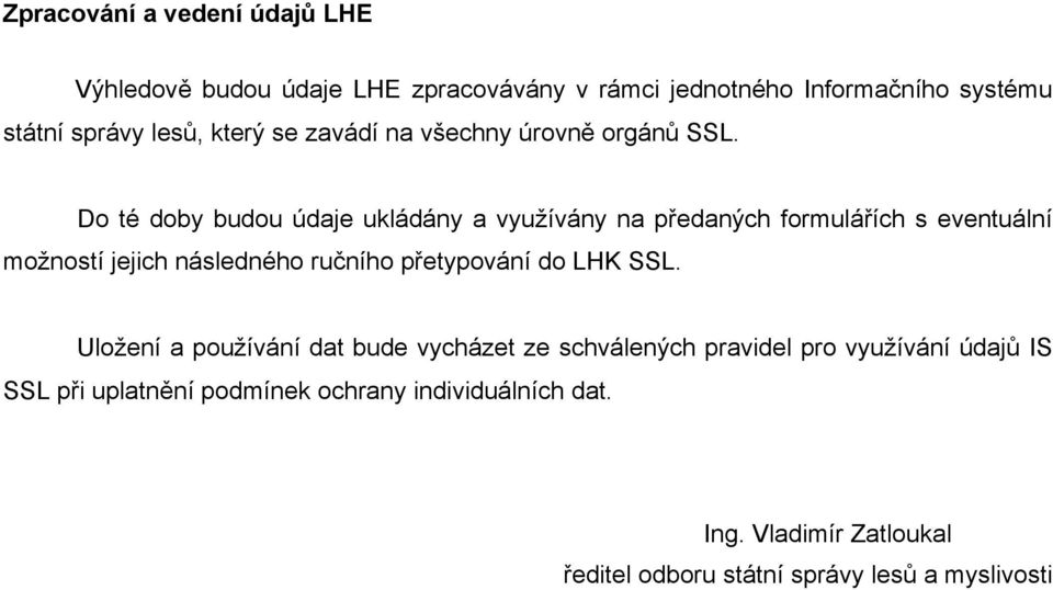 Do té doby budou údaje ukládány a využívány na předaných formulářích s eventuální možností jejich následného ručního přetypování do