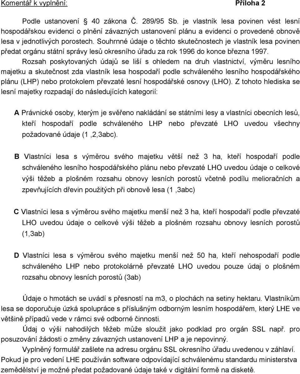 Souhrnné údaje o těchto skutečnostech je vlastník lesa povinen předat orgánu státní správy lesů okresního úřadu za rok 1996 do konce března 1997.