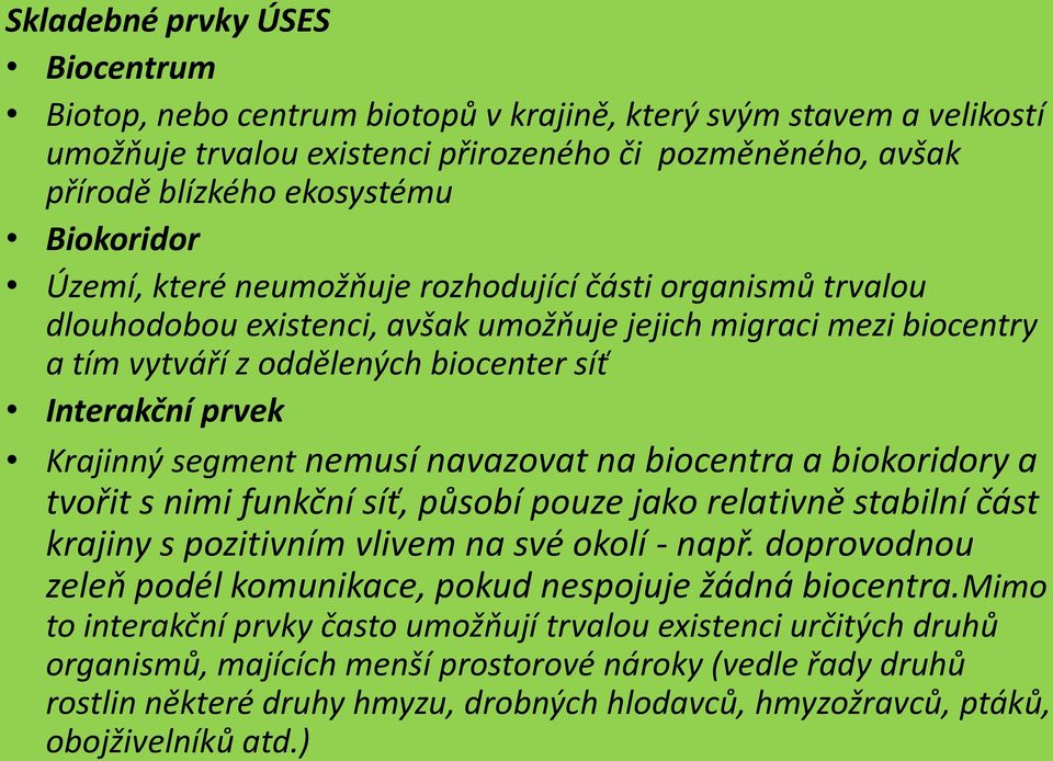 Krajinný segment nemusí navazovat na biocentra a biokoridory a tvořit s nimi funkční síť, působí pouze jako relativně stabilní část krajiny s pozitivním vlivem na své okolí - např.