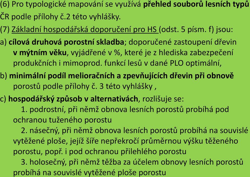 funkcí lesů v dané PLO optimální, b) minimální podíl melioračních a zpevňujících dřevin při obnově porostů podle přílohy č. 3 této vyhlášky, c) hospodářský způsob v alternativách, rozlišuje se: 1.