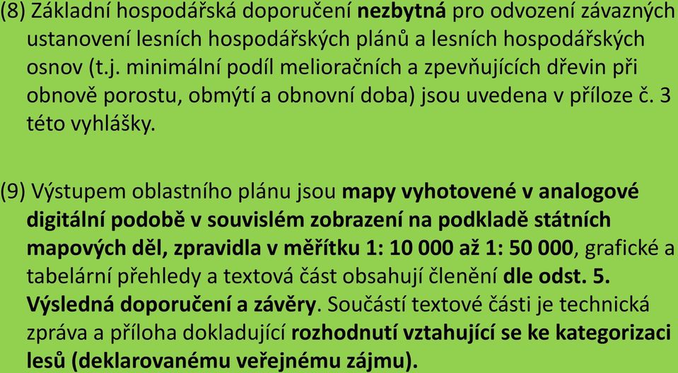 (9) Výstupem oblastního plánu jsou mapy vyhotovené v analogové digitální podobě v souvislém zobrazení na podkladě státních mapových děl, zpravidla v měřítku 1: 10 000 až 1: 50