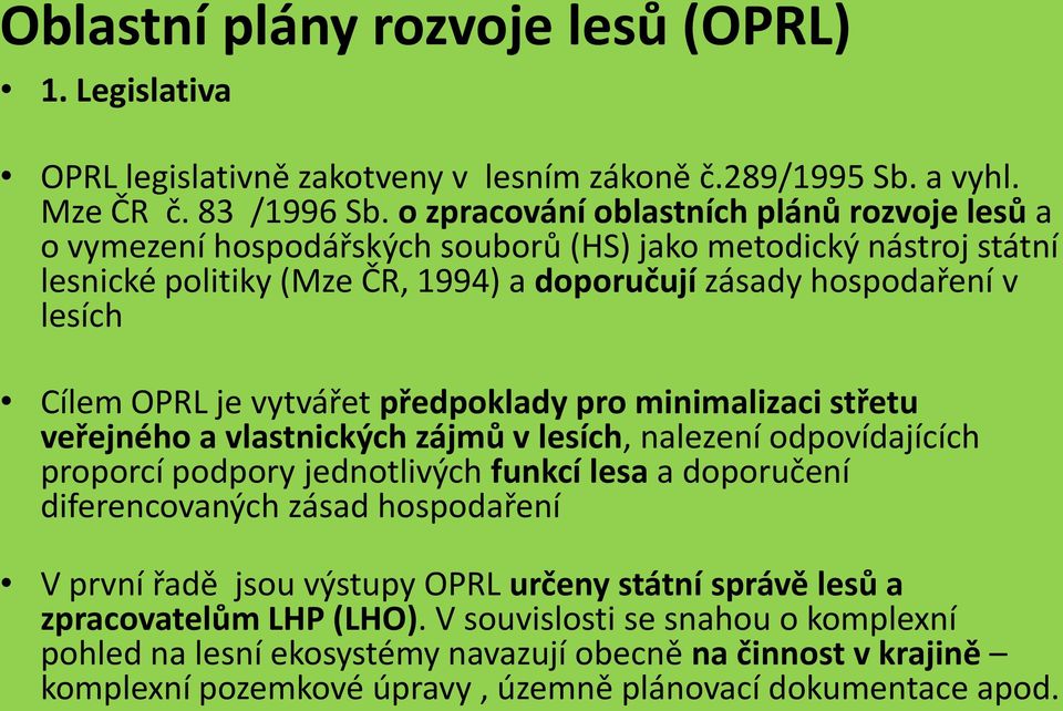 OPRL je vytvářet předpoklady pro minimalizaci střetu veřejného a vlastnických zájmů v lesích, nalezení odpovídajících proporcí podpory jednotlivých funkcí lesa a doporučení diferencovaných zásad