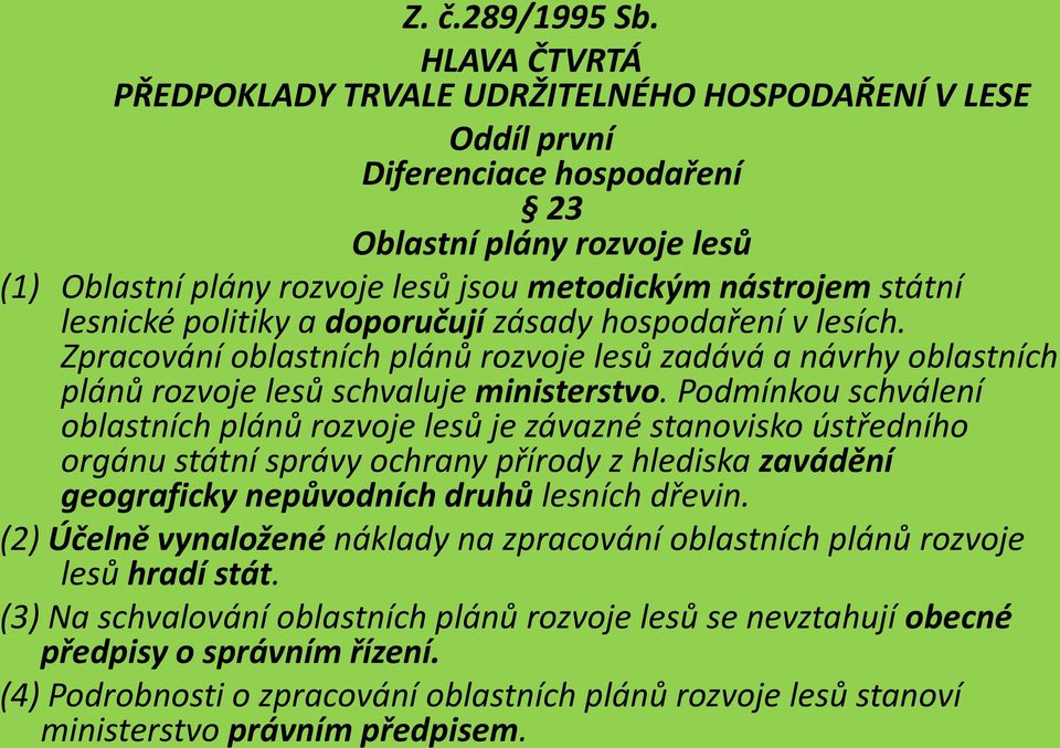 lesnické politiky a doporučují zásady hospodaření v lesích. Zpracování oblastních plánů rozvoje lesů zadává a návrhy oblastních plánů rozvoje lesů schvaluje ministerstvo.