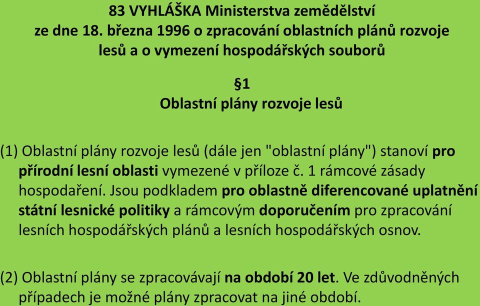 (dále jen "oblastní plány") stanoví pro přírodní lesní oblasti vymezené v příloze č. 1 rámcové zásady hospodaření.