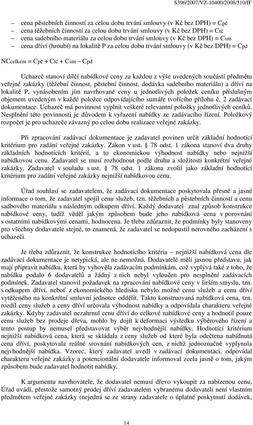 uvedených součástí předmětu veřejné zakázky (těžební činnost, pěstební činnost, dodávka sadebního materiálu) a dříví na lokalitě P, vynásobením jím navrhované ceny u jednotlivých položek ceníku