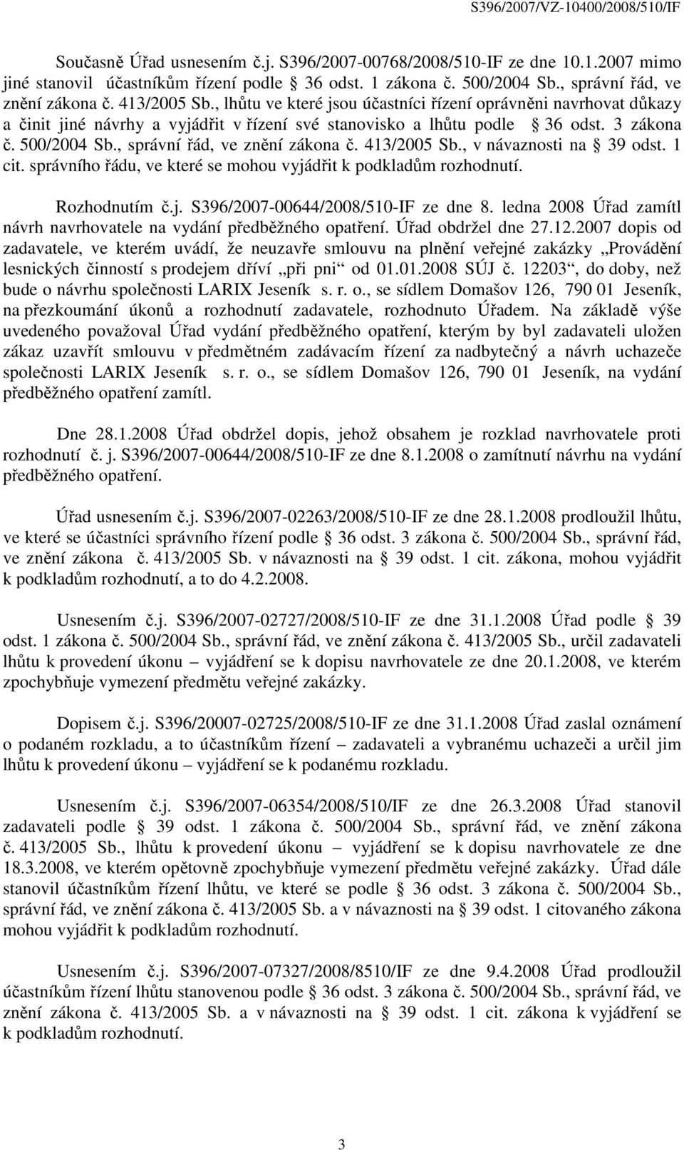 , správní řád, ve znění zákona č. 413/2005 Sb., v návaznosti na 39 odst. 1 cit. správního řádu, ve které se mohou vyjádřit k podkladům rozhodnutí. Rozhodnutím č.j. S396/2007-00644/2008/510-IF ze dne 8.