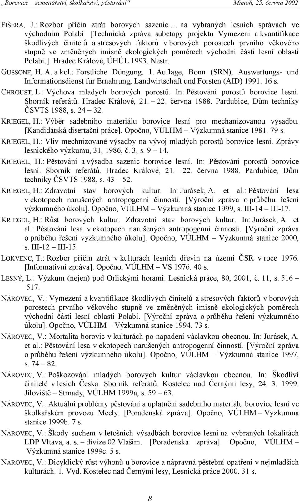 části lesní oblasti Polabí.]. Hradec Králové, ÚHÚL 1993. Nestr. GUSSONE, H. A. a kol.: Forstliche Düngung. 1. Auflage, Bonn (SRN), Auswertungs- und Informationsdienst für Ernährung, Landwirtschaft und Forsten (AID) 1991.