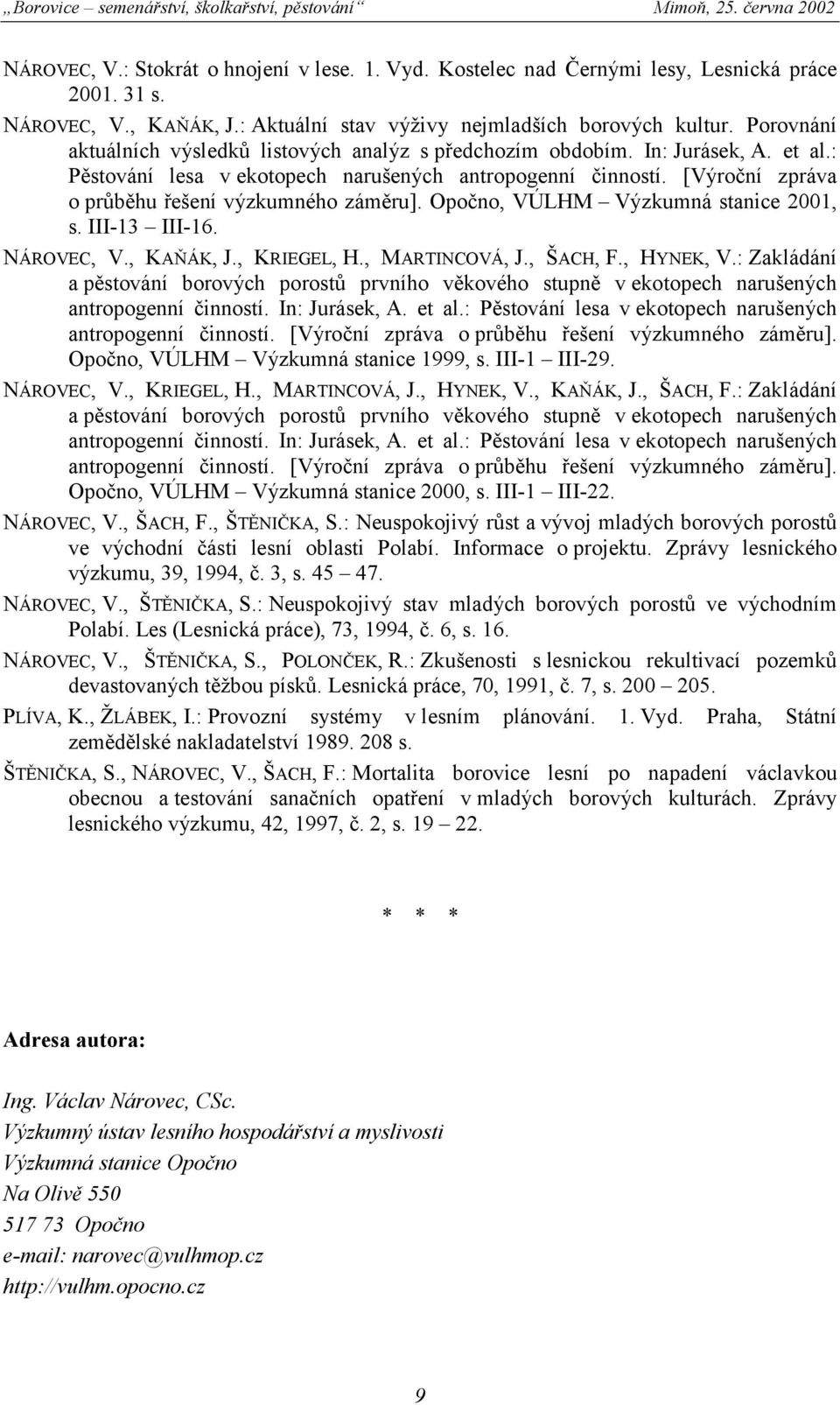 [Výroční zpráva o průběhu řešení výzkumného záměru]. Opočno, VÚLHM Výzkumná stanice 2001, s. III-13 III-16. NÁROVEC, V., KAŇÁK, J., KRIEGEL, H., MARTINCOVÁ, J., ŠACH, F., HYNEK, V.