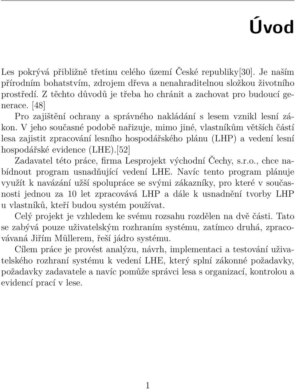V jeho současné podobě nařizuje, mimo jiné, vlastníkům větších částí lesa zajistit zpracování lesního hospodářského plánu (LHP) a vedení lesní hospodářské evidence (LHE).