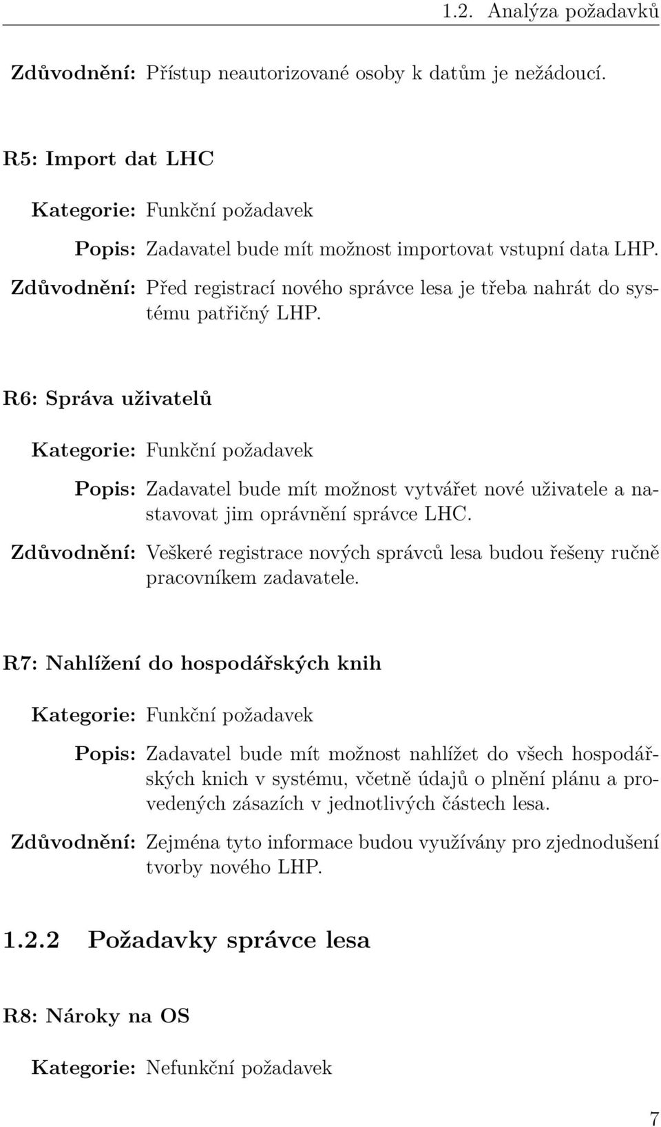 R6: Správa uživatelů Kategorie: Funkční požadavek Popis: Zadavatel bude mít možnost vytvářet nové uživatele a nastavovat jim oprávnění správce LHC.