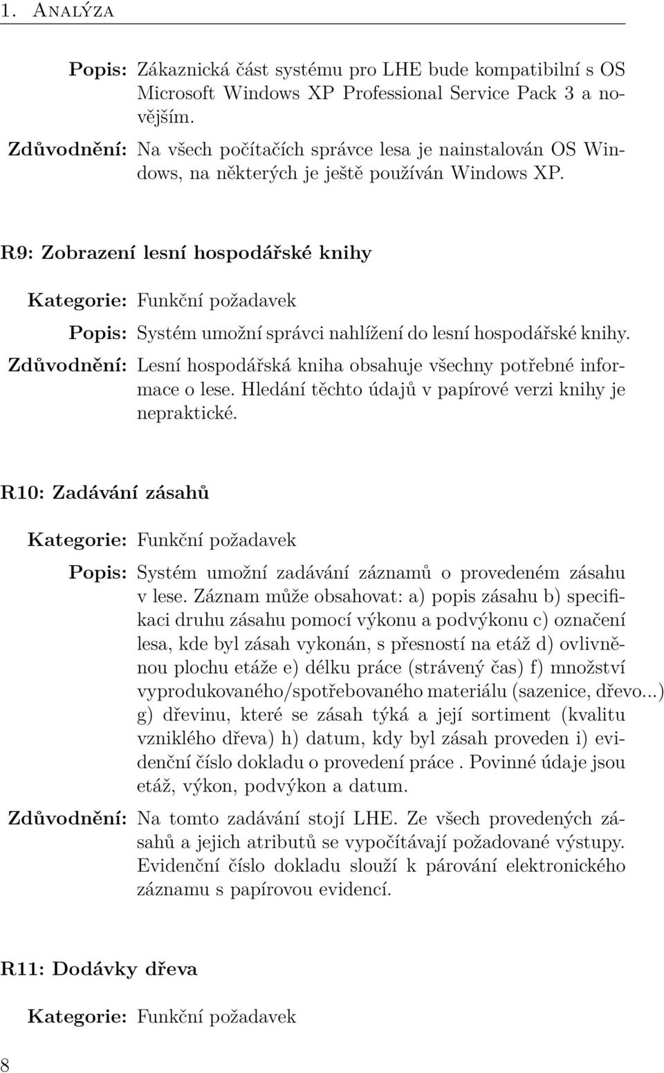 R9: Zobrazení lesní hospodářské knihy Kategorie: Funkční požadavek Popis: Systém umožní správci nahlížení do lesní hospodářské knihy.