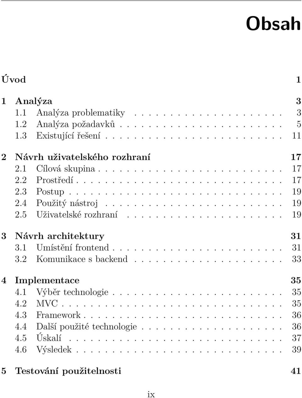 ..................... 19 3 Návrh architektury 31 3.1 Umístění frontend........................ 31 3.2 Komunikace s backend..................... 33 4 Implementace 35 4.1 Výběr technologie........................ 35 4.2 MVC.