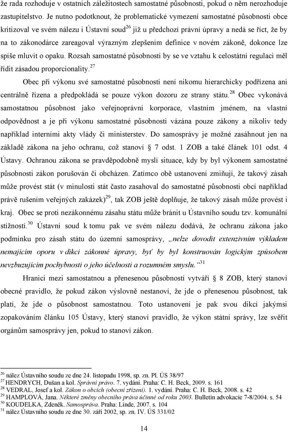 výrazným zlepšením definice v novém zákoně, dokonce lze spíše mluvit o opaku. Rozsah samostatné působnosti by se ve vztahu k celostátní regulaci měl řídit zásadou proporcionality.