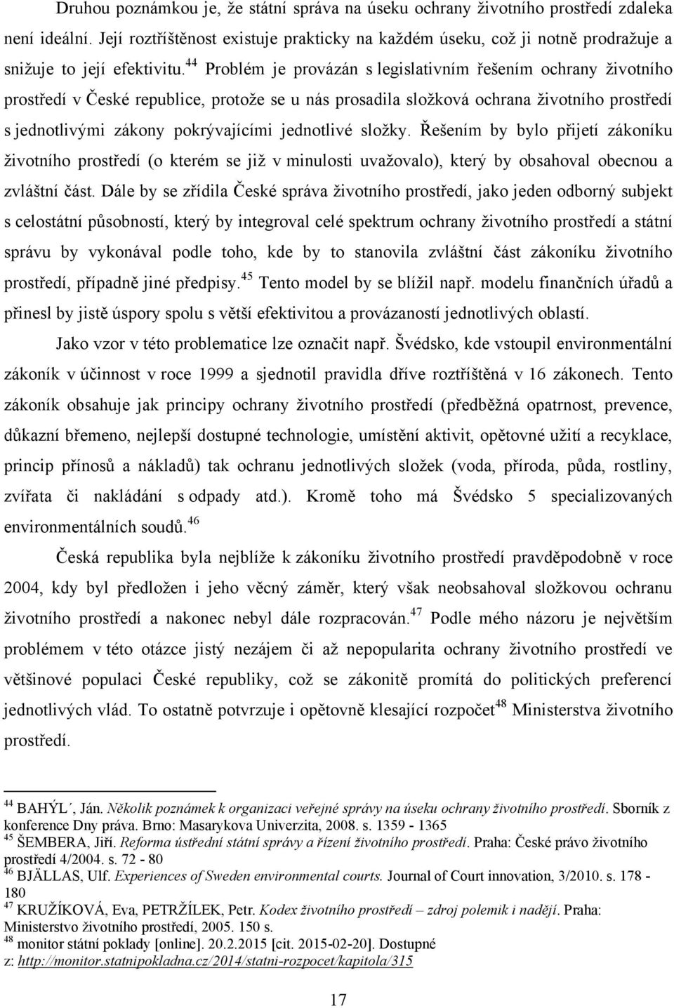 44 Problém je provázán s legislativním řešením ochrany ţivotního prostředí v České republice, protoţe se u nás prosadila sloţková ochrana ţivotního prostředí s jednotlivými zákony pokrývajícími