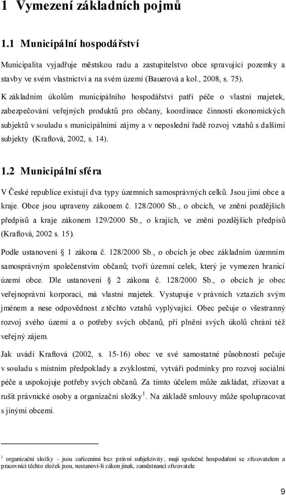 K základním úkolům municipálního hospodářství patří péče o vlastní majetek, zabezpečování veřejných produktů pro občany, koordinace činnosti ekonomických subjektů v souladu s municipálními zájmy a v