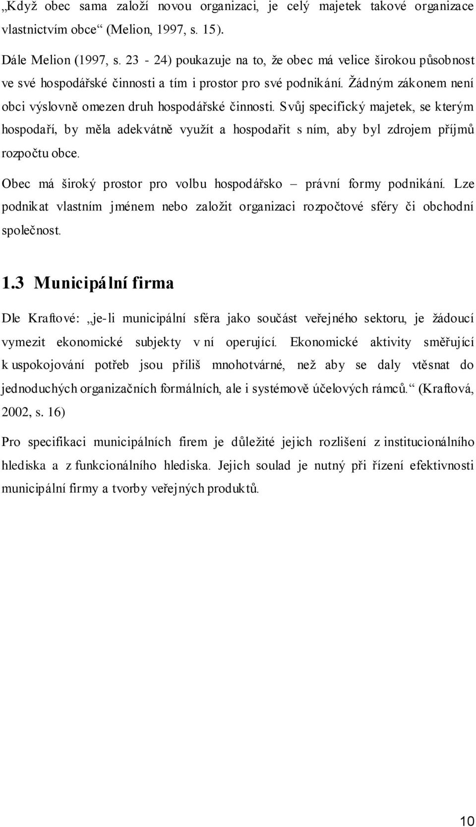 Svůj specifický majetek, se kterým hospodaří, by měla adekvátně využít a hospodařit s ním, aby byl zdrojem příjmů rozpočtu obce. Obec má široký prostor pro volbu hospodářsko právní formy podnikání.