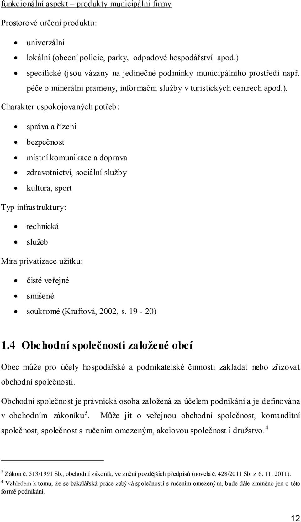 řízení bezpečnost místní komunikace a doprava zdravotnictví, sociální služby kultura, sport Typ infrastruktury: technická služeb Míra privatizace užitku: čisté veřejné smíšené soukromé (Kraftová,