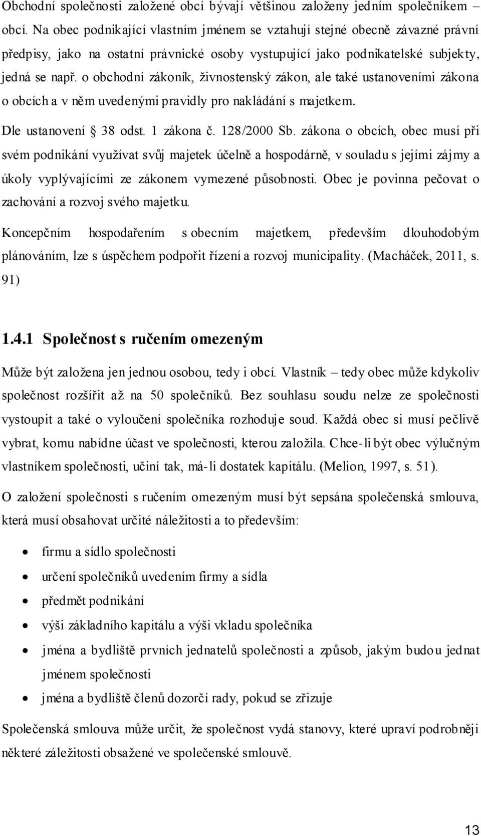 o obchodní zákoník, živnostenský zákon, ale také ustanoveními zákona o obcích a v něm uvedenými pravidly pro nakládání s majetkem. Dle ustanovení 38 odst. 1 zákona č. 128/2000 Sb.