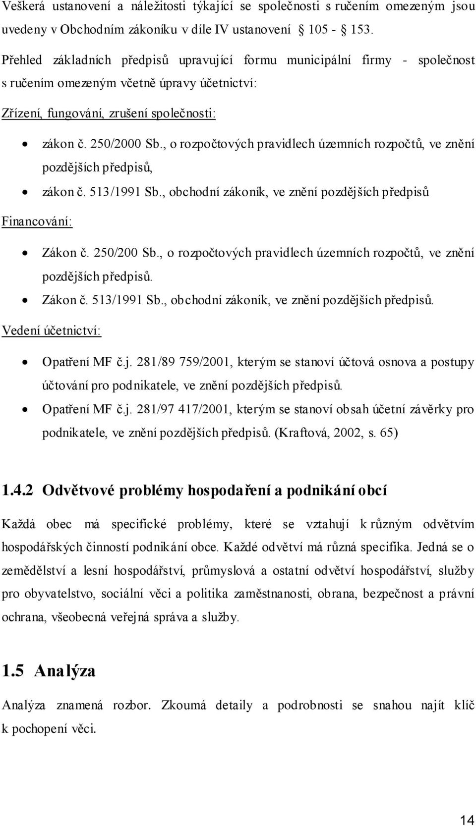 , o rozpočtových pravidlech územních rozpočtů, ve znění pozdějších předpisů, zákon č. 513/1991 Sb., obchodní zákoník, ve znění pozdějších předpisů Financování: Zákon č. 250/200 Sb.