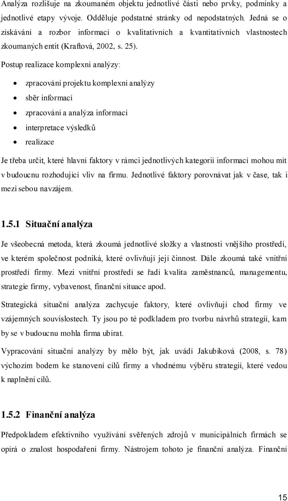 Postup realizace komplexní analýzy: zpracování projektu komplexní analýzy sběr informací zpracování a analýza informací interpretace výsledků realizace Je třeba určit, které hlavní faktory v rámci