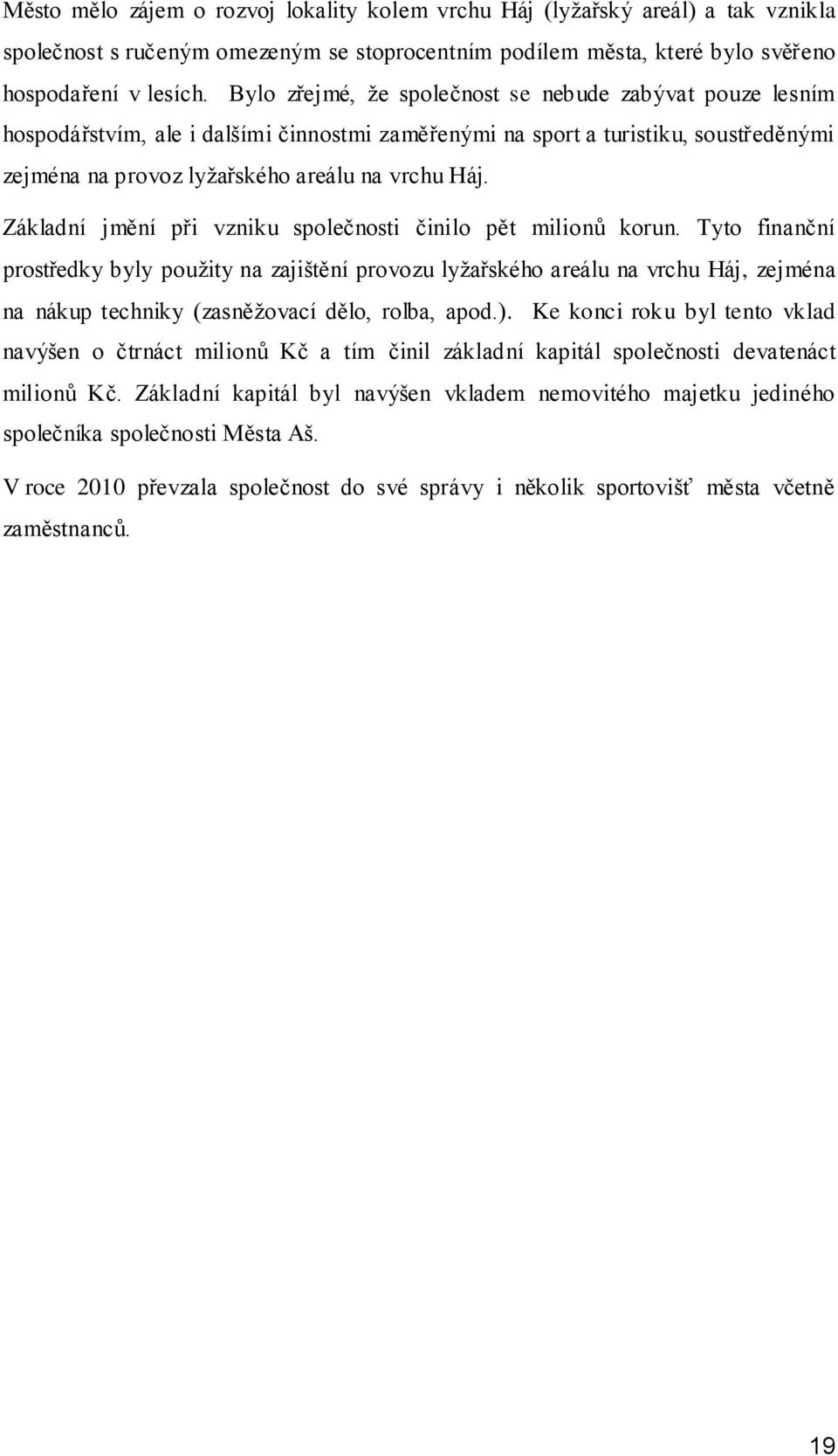 Základní jmění při vzniku společnosti činilo pět milionů korun.