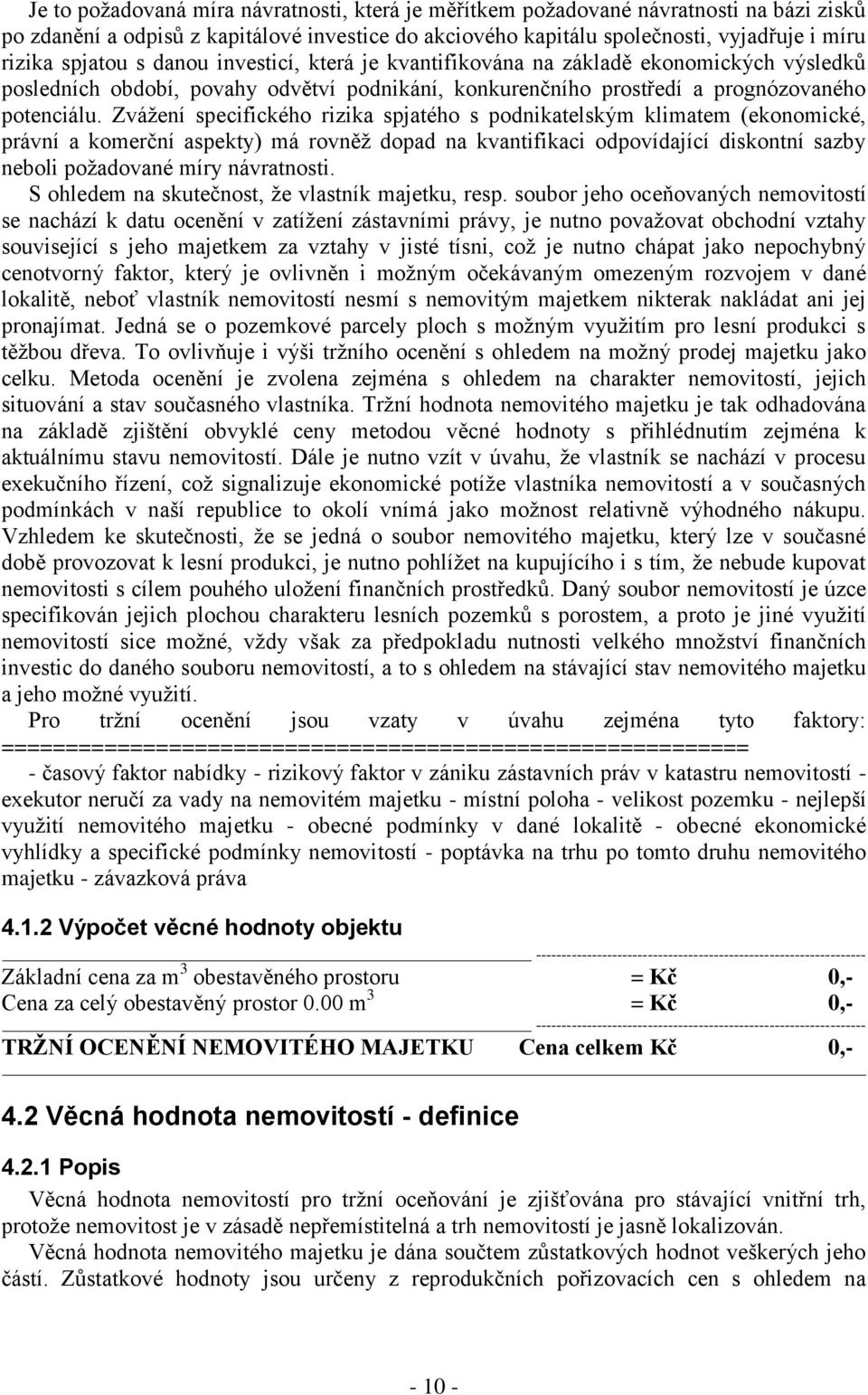 Zvážení specifického rizika spjatého s podnikatelským klimatem (ekonomické, právní a komerční aspekty) má rovněž dopad na kvantifikaci odpovídající diskontní sazby neboli požadované míry návratnosti.