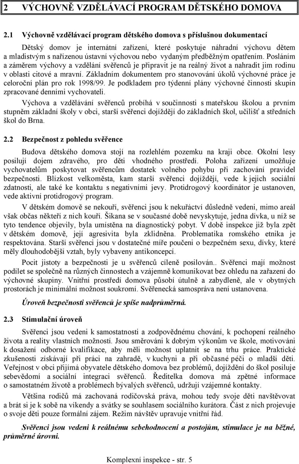 vydaným předběžným opatřením. Posláním a záměrem výchovy a vzdělání svěřenců je připravit je na reálný život a nahradit jim rodinu v oblasti citové a mravní.