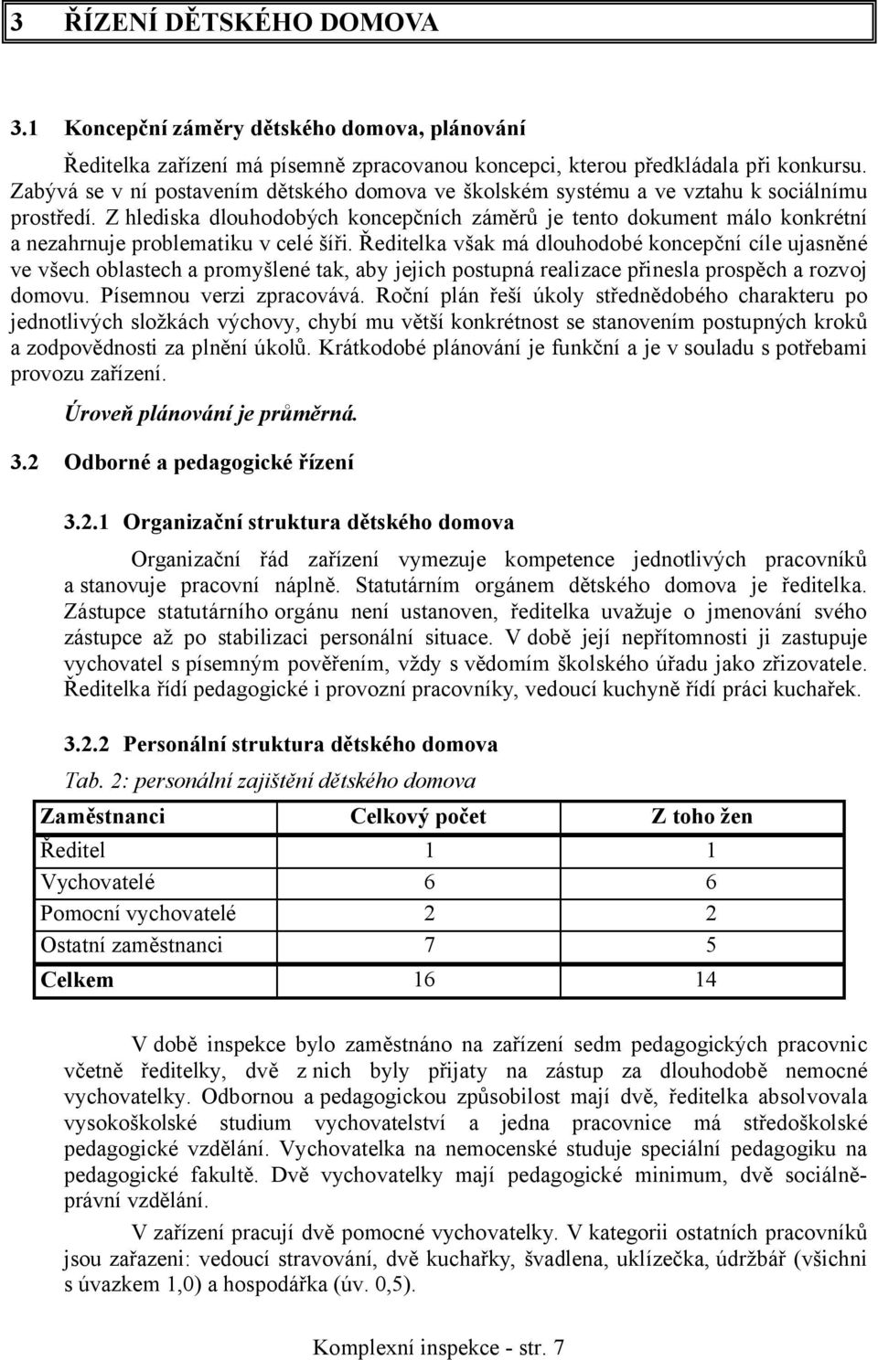 Z hlediska dlouhodobých koncepčních záměrů je tento dokument málo konkrétní a nezahrnuje problematiku v celé šíři.