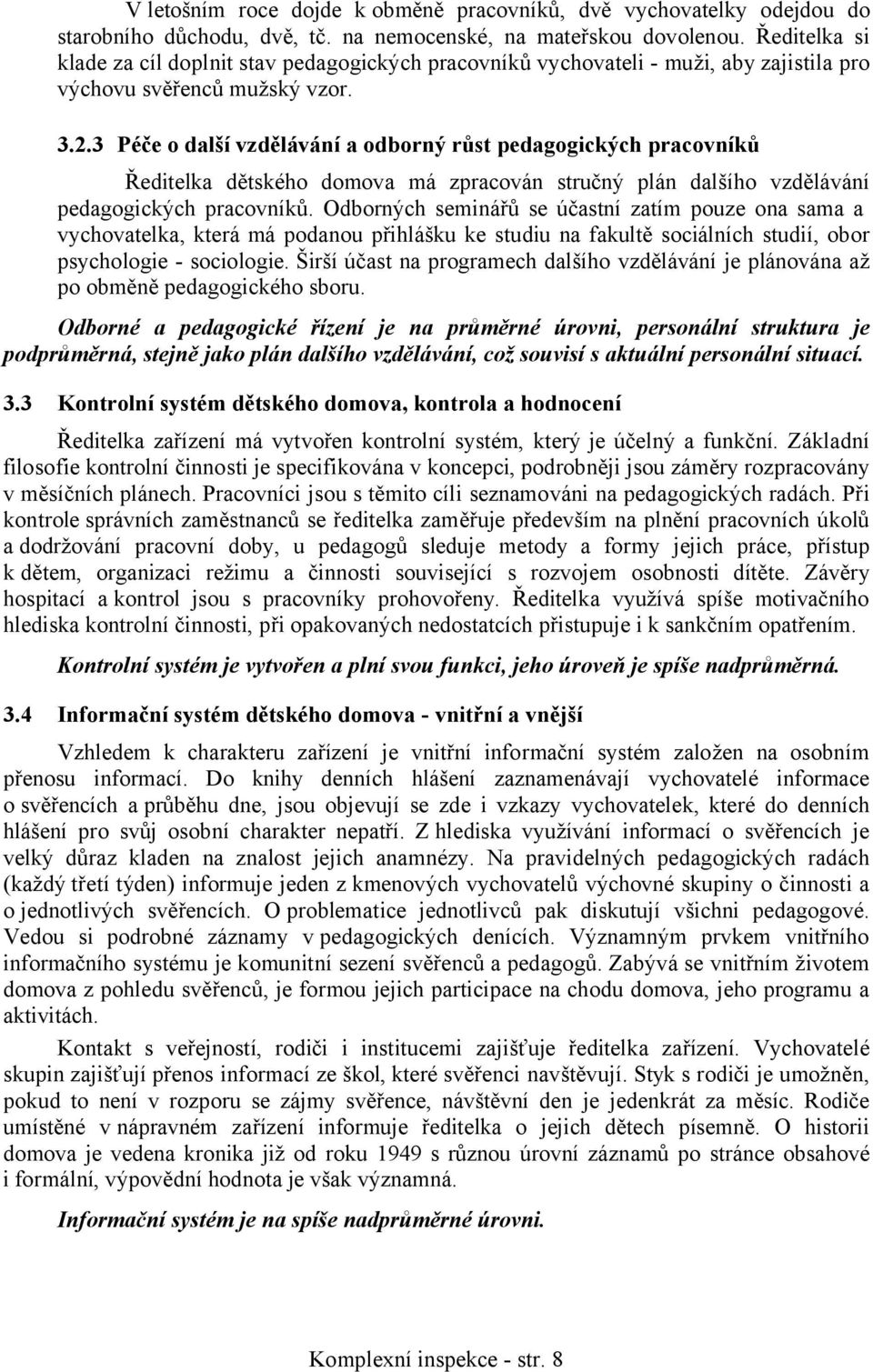 3 Péče o další vzdělávání a odborný růst pedagogických pracovníků Ředitelka dětského domova má zpracován stručný plán dalšího vzdělávání pedagogických pracovníků.