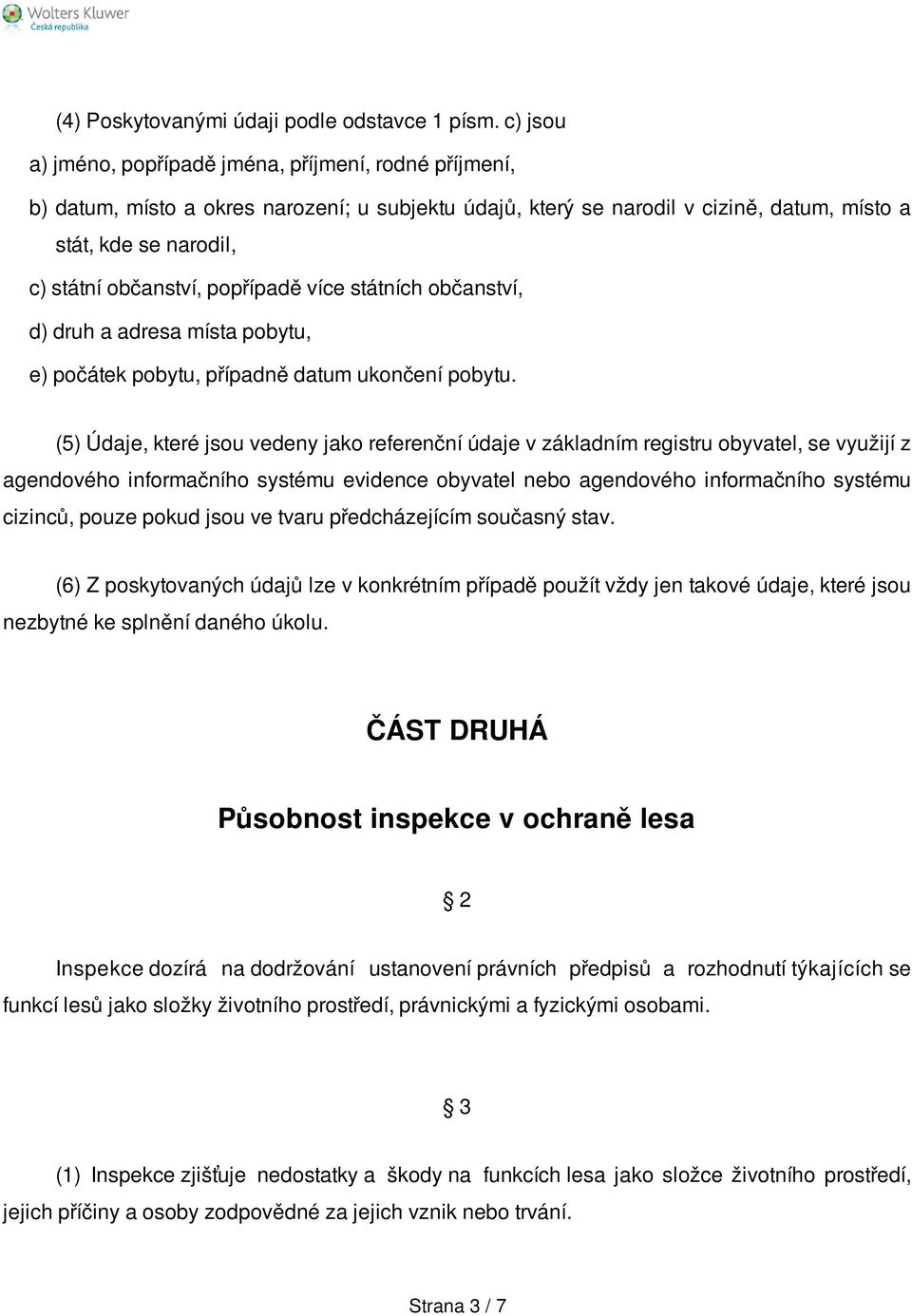 popřípadě více státních občanství, d) druh a adresa místa pobytu, e) počátek pobytu, případně datum ukončení pobytu.