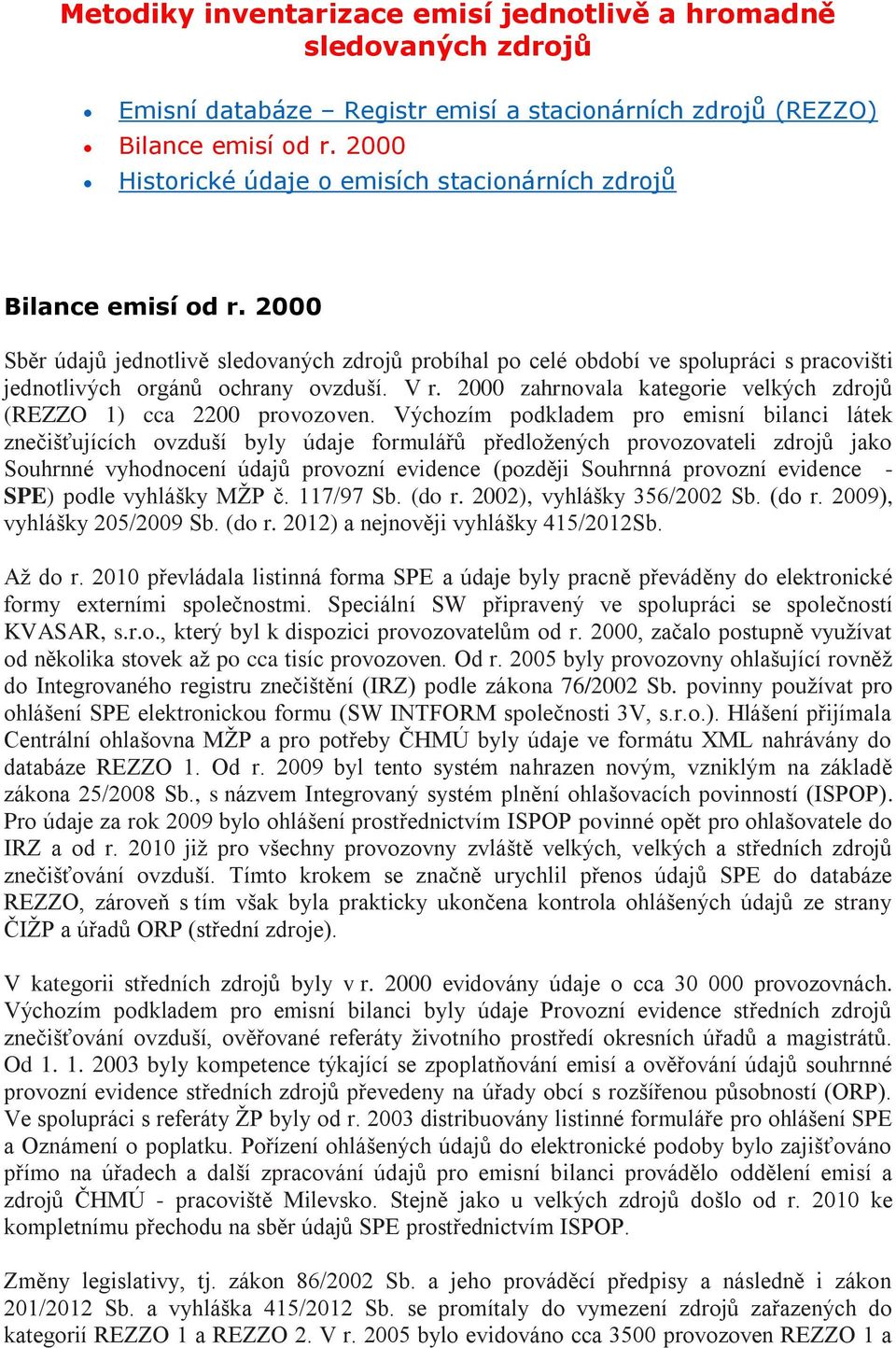 2000 Sběr údajů jednotlivě sledovaných zdrojů probíhal po celé období ve spolupráci s pracovišti jednotlivých orgánů ochrany ovzduší. V r.