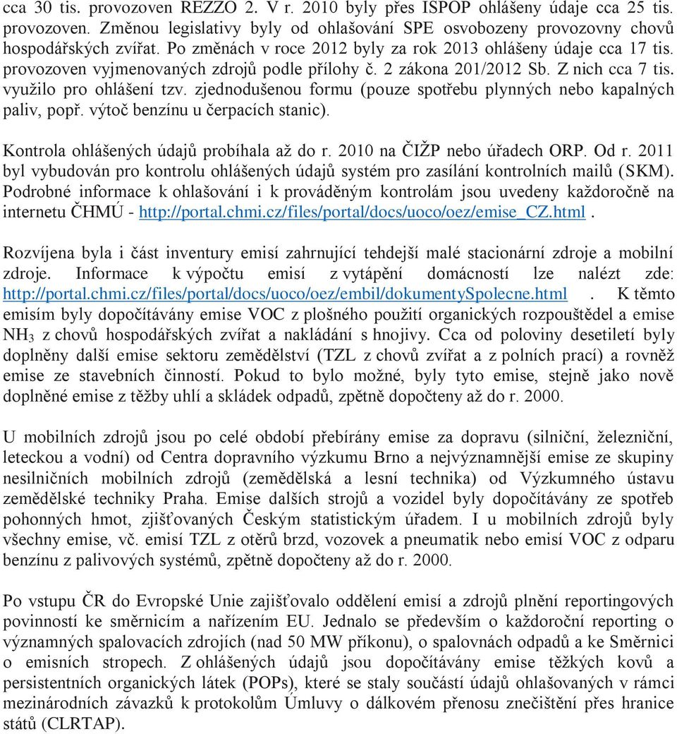 zjednodušenou formu (pouze spotřebu plynných nebo kapalných paliv, popř. výtoč benzínu u čerpacích stanic). Kontrola ohlášených údajů probíhala až do r. 2010 na ČIŽP nebo úřadech ORP. Od r.