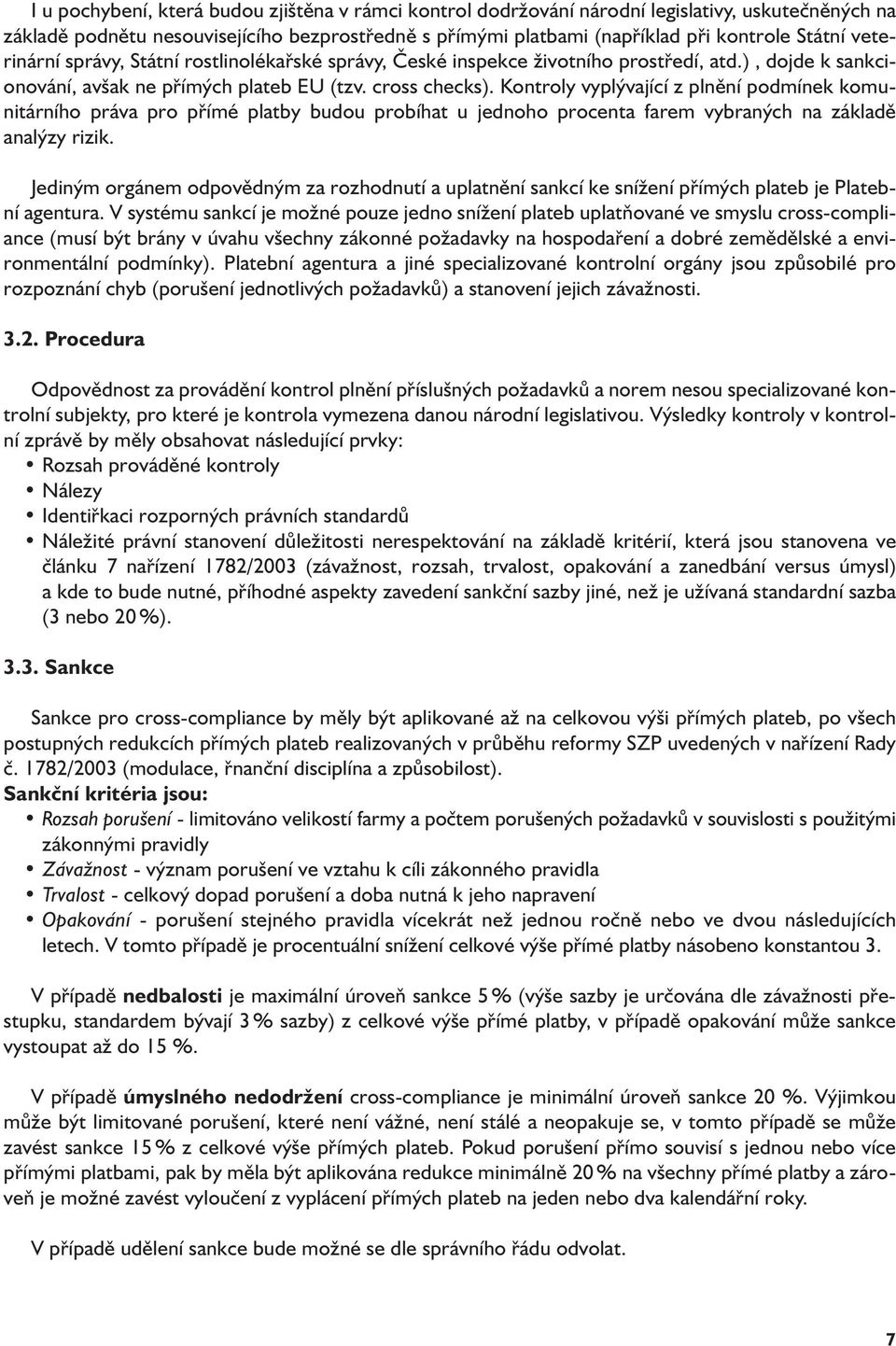 Kontroly vyplývající z plnění podmínek komunitárního práva pro přímé platby budou probíhat u jednoho procenta farem vybraných na základě analýzy rizik.