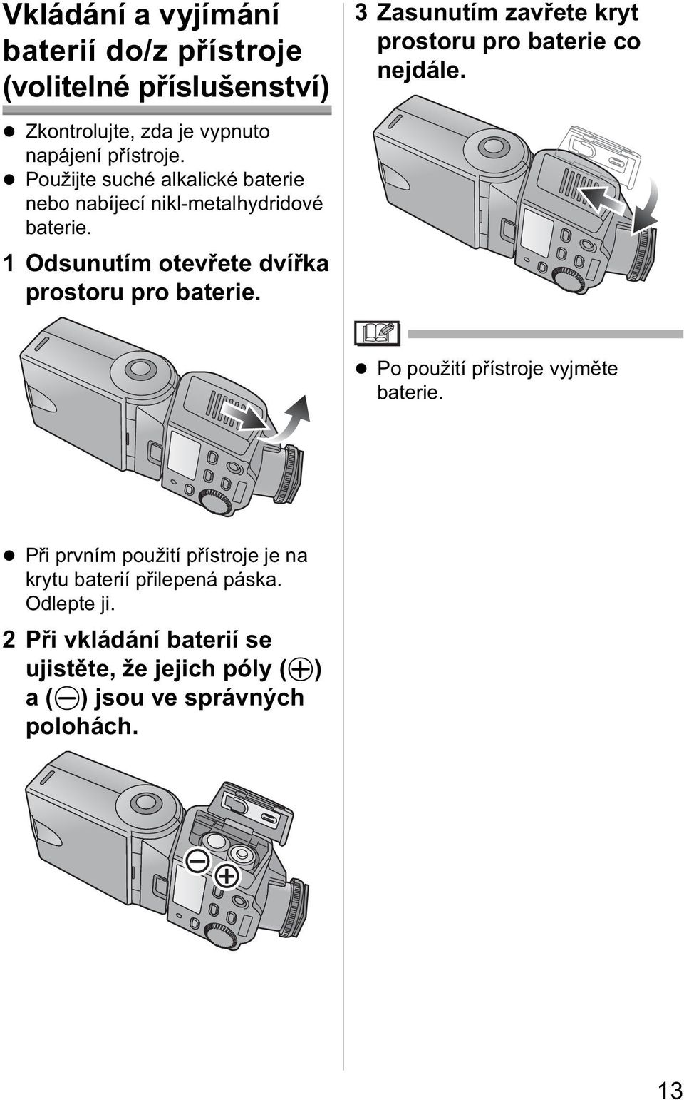 1 Odsunutím otevřete dvířka prostoru pro baterie. Po použití přístroje vyjměte baterie.