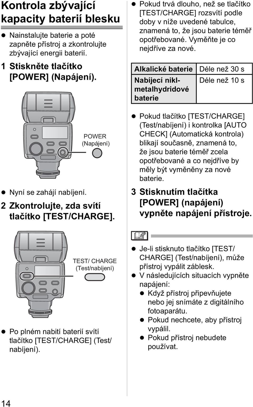 Pokud trvá dlouho, než se tlačítko [TEST/CHARGE] rozsvítí podle doby v níže uvedené tabulce, znamená to, že jsou baterie téměř opotřebované. Vyměňte je co nejdříve za nové.