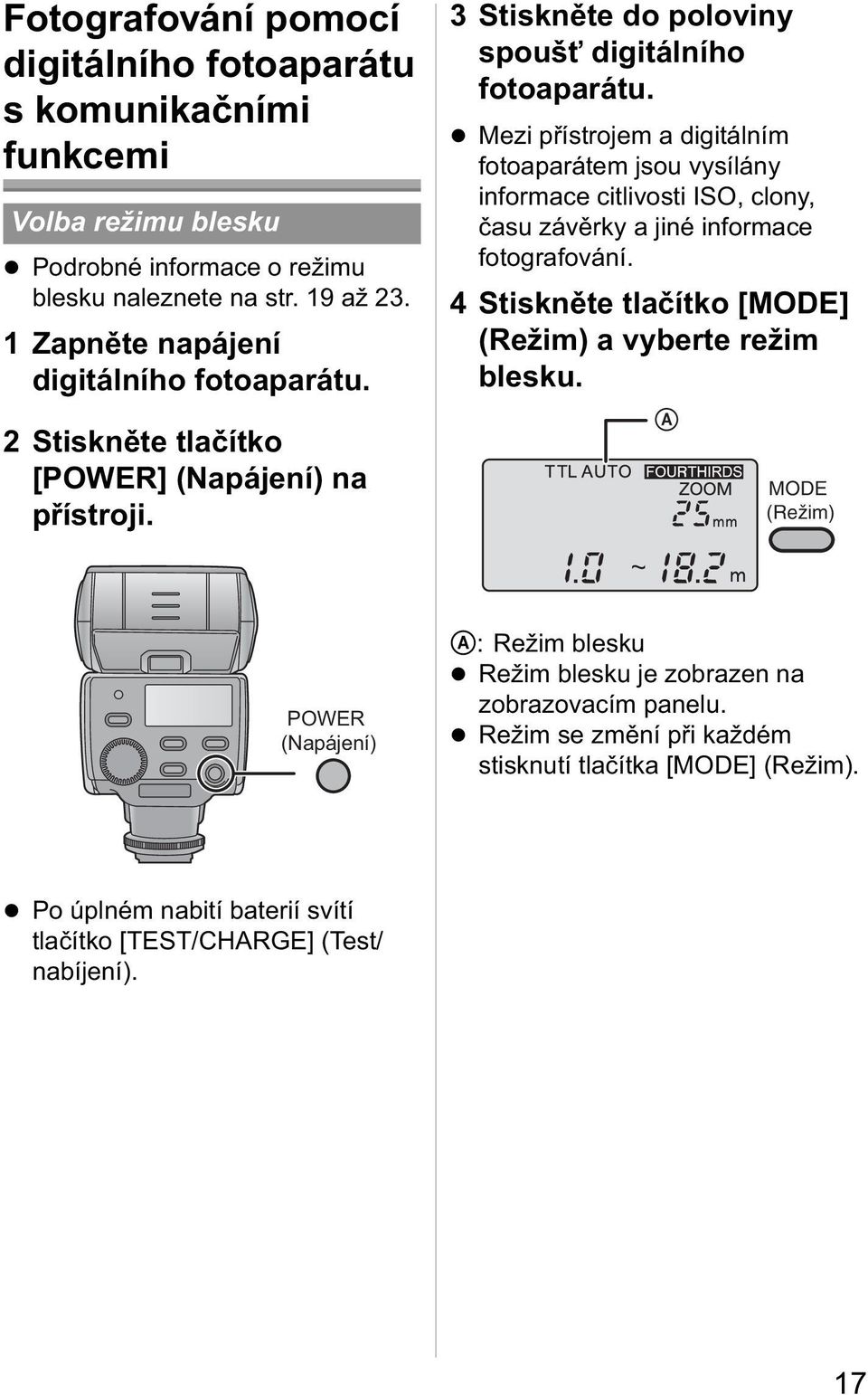 Mezi přístrojem a digitálním fotoaparátem jsou vysílány informace citlivosti ISO, clony, času závěrky a jiné informace fotografování.