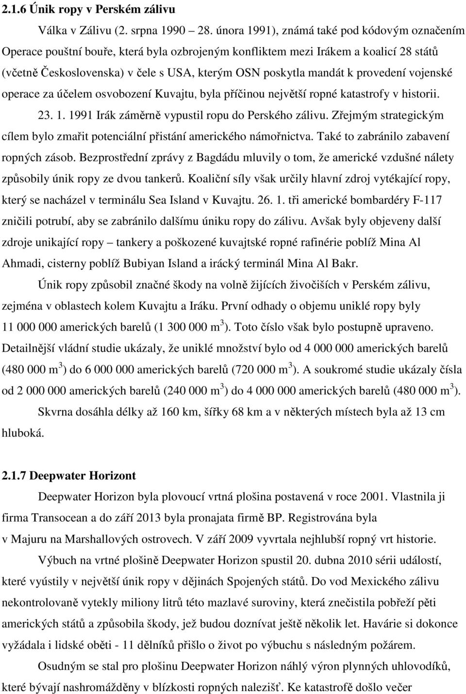 provedení vojenské operace za účelem osvobození Kuvajtu, byla příčinou největší ropné katastrofy v historii. 23. 1. 1991 Irák záměrně vypustil ropu do Perského zálivu.
